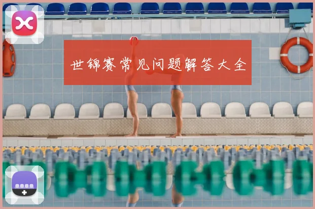 世锦赛常见问题解答大全